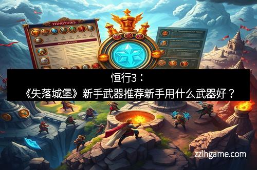恒行3：《失落城堡》新手武器推荐新手用什么武器好？