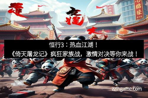 恒行3：热血江湖！《倚天屠龙记》疯狂家族战，激情对决等你来战！